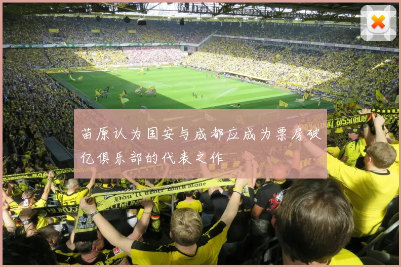 苗原认为国安与成都应成为票房破亿俱乐部的代表之作
