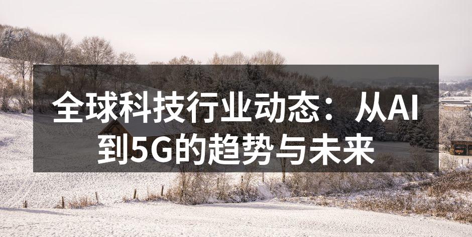 全球科技动态的快速发展